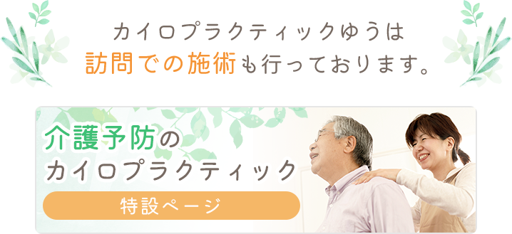 カイロプラクティックゆうは訪問での施術も行っております。 介護予防のカイロプラクティック